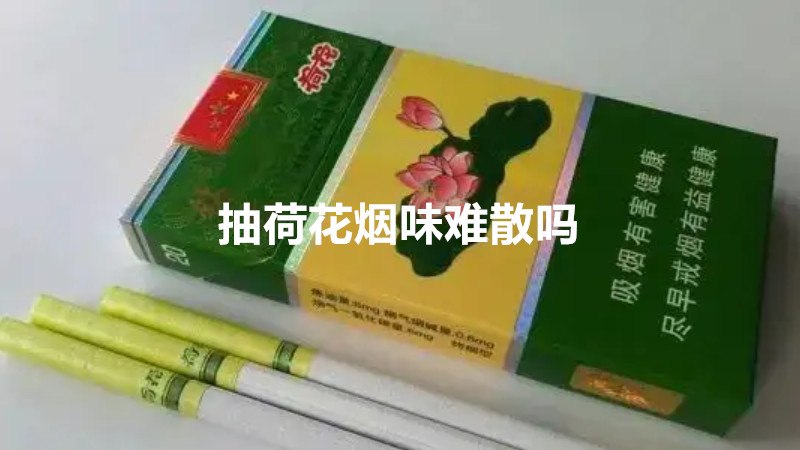 抽荷花烟味难散吗