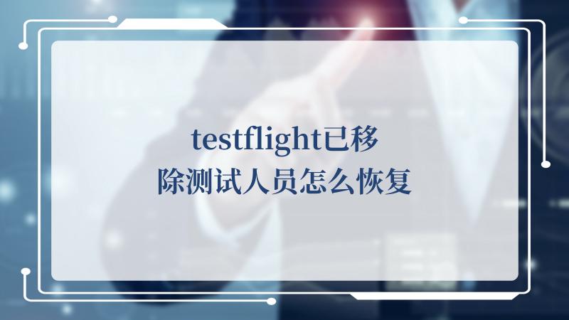 testflight已移除测试人员怎么恢复