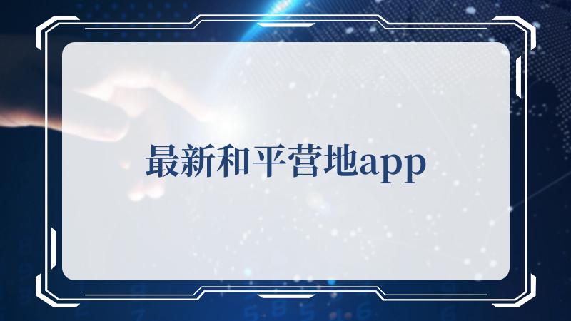 最新和平营地app