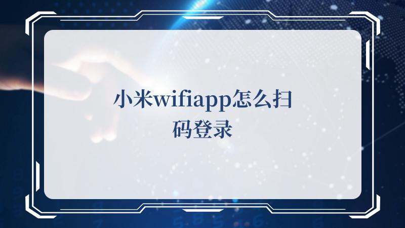 小米wifiapp怎么扫码登录(Xiaomi)