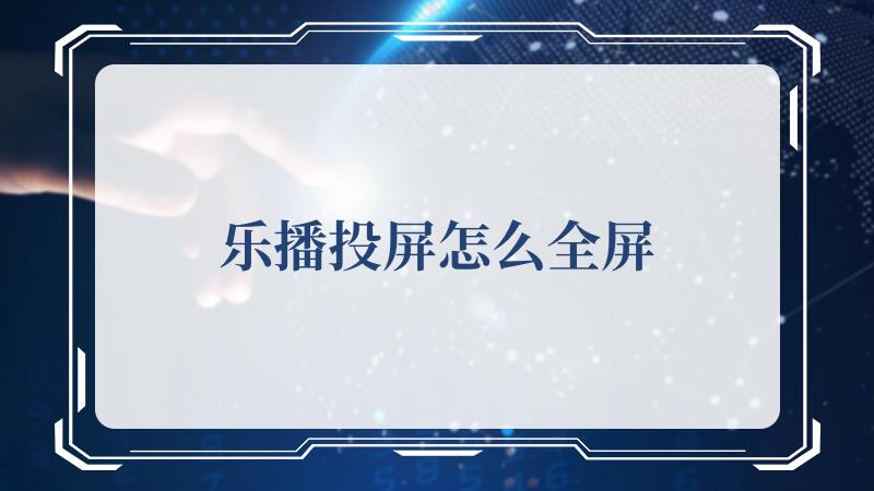 乐播投屏怎么全屏