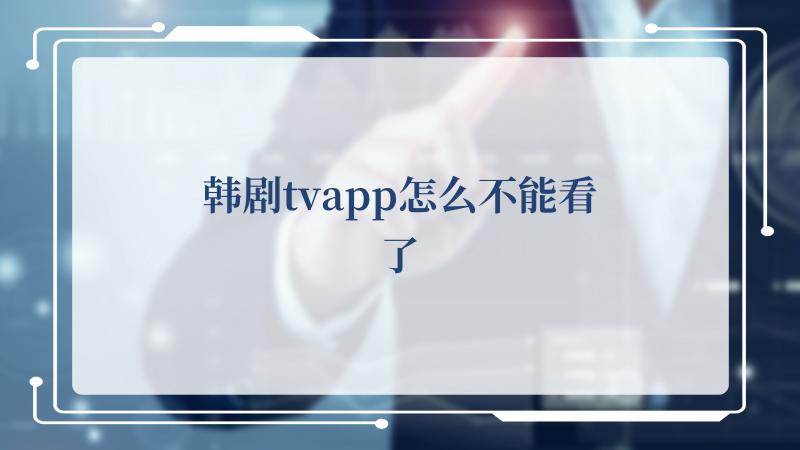 韩剧tvapp怎么不能看了