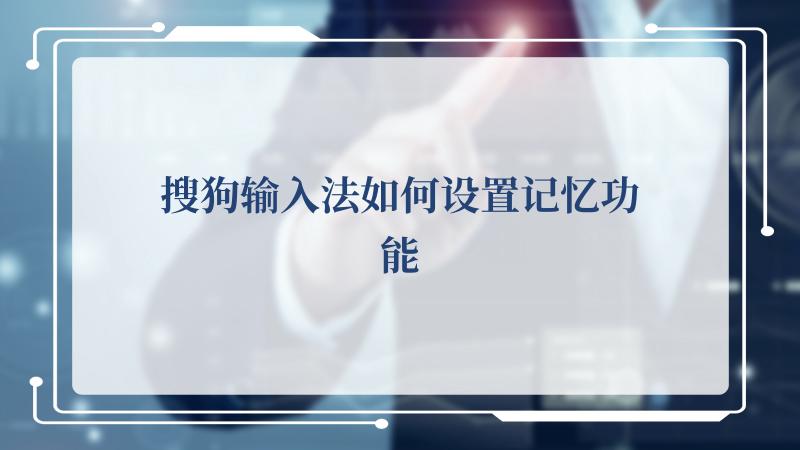 搜狗输入法如何设置记忆功能(搜狗搜索引擎)