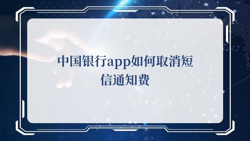 中国银行app如何取消短信通知费(中国共产党新闻网)