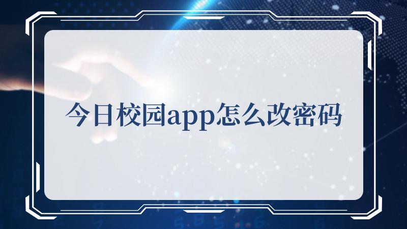 今日校园app怎么改密码(今日热榜官网)