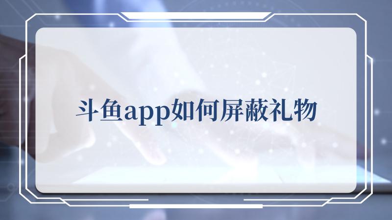 斗鱼app如何屏蔽礼物(斗鱼云游戏官网)