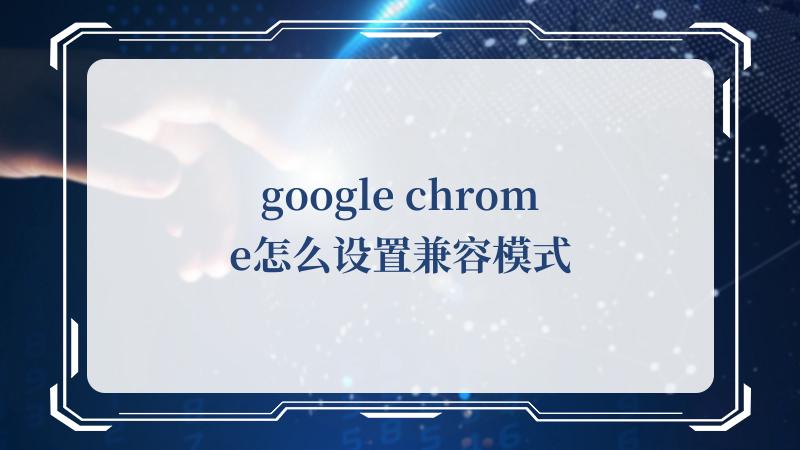 google chrome怎么设置兼容模式(Google)