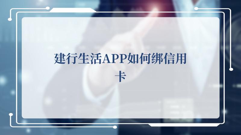 建行生活APP如何绑信用卡(欢迎访问中国建设银行网站)