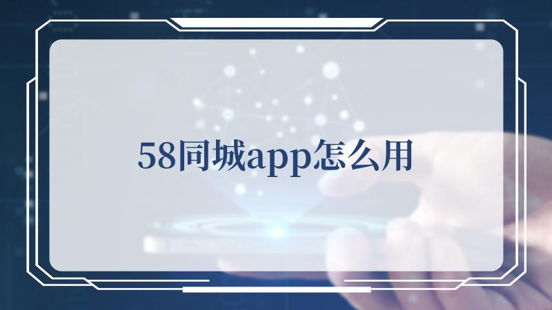 58同城app怎么用(全国58同城)