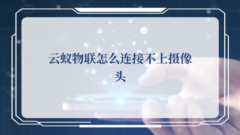 云蚁物联怎么连接不上摄像头