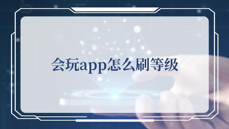 会玩app怎么刷等级