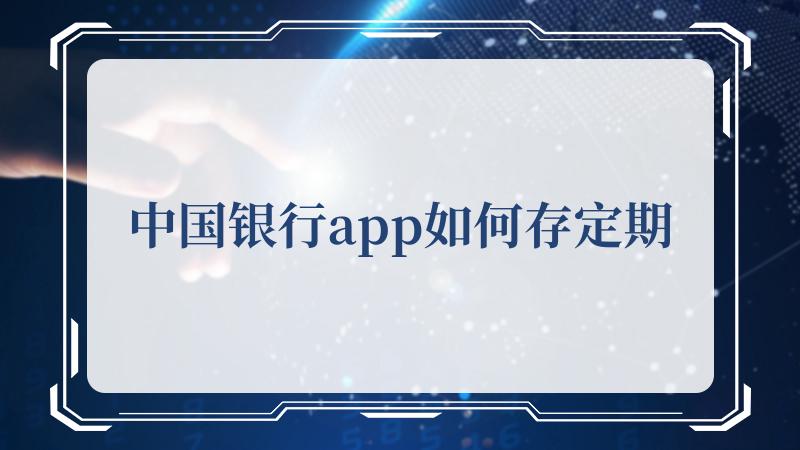 中国银行app如何存定期(中国共产党新闻网)