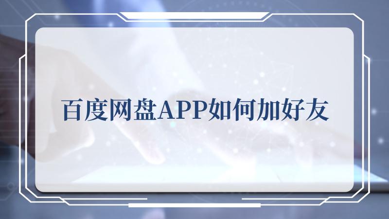 百度网盘APP如何加好友(百度产品大全)