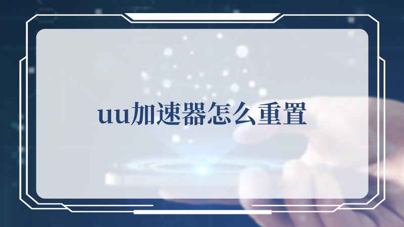 uu加速器怎么重置(网易uu加速器)