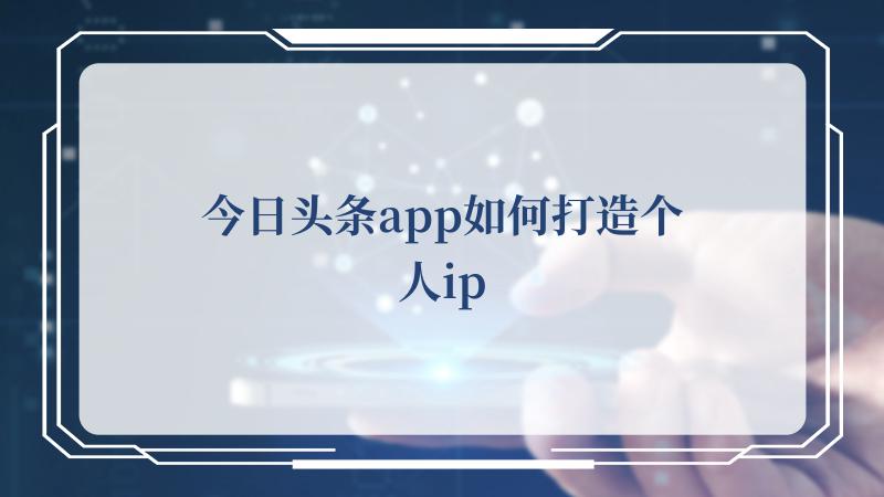 今日头条app如何打造个人ip